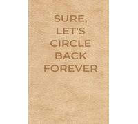 Sure, Let's Circle Back Forever: 5.5 x 8.5 inches, 150 pages, Funny Notebook for Work, Gag Gift, Boss, Office, Secret Santa or White Elephant for Coworker, College Ruled Lined Journal
