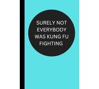 Surely Not Everybody Was Kung Fu Fighting: Funny Useful Lined Journal Conversation Starter Perfect Gift for Friends Family and Coworkers