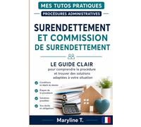 Surendettement et commission de surendettement: Le guide clair pour comprendre la procédure et trouver des solutions adaptées à votre situation (Mes Tutos Pratiques - Procédures administratives)