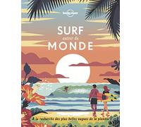 Surf autour du monde: A la recherche des plus belles vagues de la planète
