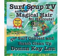 Surf Soup TV and the Magical Hair: No Haircuts! the Surf Contest and Beach Clean up Book 11 Volume 5