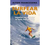 Surfear la vida: Superar tus miedos te hace más grande (Espasa Crecimiento personal)