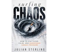 SURFING CHAOS: How to Stay Clear, Calm, and Dangerous Under Pressure (The Sterling Method)