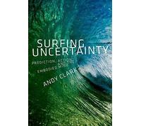 Surfing Uncertainty: Prediction, Action, and the Embodied Mind