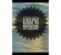 "Surfing Waves": A Self-Help Guide to Navigating Life's Challenges: A practical guide to staying steady through chaos and calm.