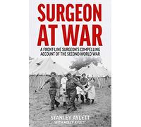 Surgeon at War: A Frontline Surgeon's Compelling Account of the Second World War