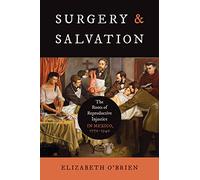 Surgery and Salvation: The Roots of Reproductive Injustice in Mexico, 1770-1940 (Studies in Social Medicine)
