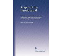 Surgery of the thyroid gland: a symposium conducted by the class of 1916 of the New York Homoeopathic medical college & Flower hospital