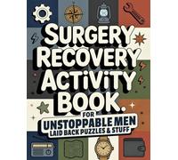 Surgery Recovery Activity Book for Unstoppable Men: A Thoughtful Surgery Recovery Gift with Relaxing, Low-Pressure Activities to Make Healing a Little ... and More (Surgery Recovery Gift Books)