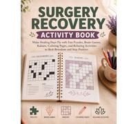 Surgery Recovery Activity Book: Make Healing Days Fly with Fun Puzzles, Brain Games, Kakuro, Coloring Pages, and Relaxing Activities to Beat Boredom and Stay Positive