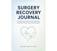 Surgery Recovery Journal: A 90-Day Daily Tracker for Pain, Medication, Symptoms, Wound Care & Healing Progress