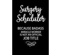 SURGERY SCHEDULER Because Badass Miracle Worker Is Not an Official Job Title: Blank Lined Notebook For Hospital staff, coworkers , medical coordinator.