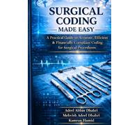 SURGICAL CODING MADE EASY:: A Practical Guide to Accurate, Efficient & Financially Compliant Coding for Surgical Procedures