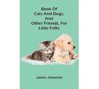 Book Of Cats And Dogs, And Other Friends, For Little Folks