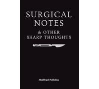 Surgical Notes And Other Sharp Thoughts: A Sarcastic Surgical Notebook for Med Students, Surgeons and Healthcare Professionals