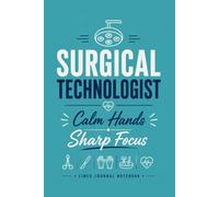 Surgical Technologist - Calm Hands. Sharp Focus.: A Lined Journal for Surgical Notes, Work Notes, and Everyday Writing
