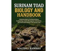 SURINAM TOAD BIOLOGY AND HANDBOOK: A Definitive Guide to the Natural History, Ecophysiology, Captive Management, Clinical Care, and Conservation Biology of the Surinam Toad
