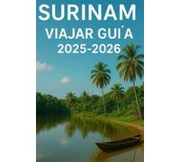 Surinam Viajar Guía 2025-2026: Explorar Sur Estados Unidos Oculto Joyas: Cultura, Naturaleza, gastronomía y aventura en Paramaribo, la selva tropical y más allá
