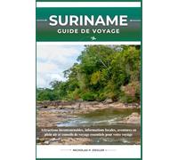 SURINAME GUIDE DE VOYAGE: Attractions incontournables, informations locales, aventures en plein air et conseils de voyage essentiels pour votre voyage