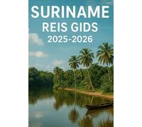 Suriname Reis Gids 2025-2026: Ontdekken Zuiden Amerika's Verbogen Juweel: Cultuur, Natuur, eten en avontuur in Paramaribo, het regenwoud, en daarbuiten