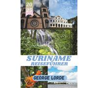 SURINAME REISEFÜHRER 2025: Entdecken Sie Regenwälder, Flüsse und reiche Kulturen in Surinams wilden Landschaften und multikulturellen Wundern