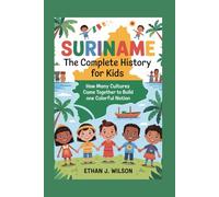 Suriname: The Complete History for Kids: How Many Cultures Came Together to Build One Colorful Nation (Collections of Historical country books in south America)