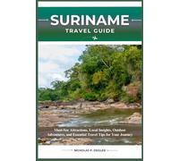 SURINAME TRAVEL GUIDE: Must-See Attractions, Local Insights, Outdoor Adventures, and Essential Travel Tips for Your Journey
