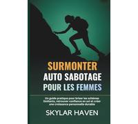 Surmonter auto sabotage pour les femmes: Un guide pratique pour briser les schémas limitants, retrouver confiance en soi et créer une croissance personnelle durable