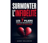 Surmonter l’Infidélité: Les 7 Piliers pour se Reconstruire Après la Trahison | Après l’Infidélité | Reconstruire et Sauver son Couple Après une Infidélité