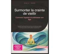 Surmonter la crainte de vieillir: Comment l'apaiser et embrasser son âge (Psychologie)