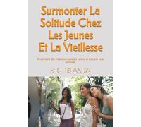 Surmonter La Solitude Chez Les Jeunes Et La Vieillesse: Construire des relations sociales saines et une vie sans solitude (S. G TREASURE'S ENCOURAGEMENT BOOKSTORE)