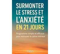 Surmonter le stress et l’anxiété en 21 jours: Un programme de développement personnel simple et efficace pour gérer le stress, apaiser l’anxiété, ... la confiance en soi et vivre plus sereinement