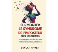 Surmonter Le syndrome de l'imposteur chez les femmes: Un guide pratique pour faire taire votre critique intérieur, mettre fin au doute et revendiquer votre succès sans excuses