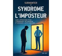 Surmonter le syndrome de l'imposteur: Guide approfondi pour comprendre, reconnaître et dépasser l’auto-sabotage (Psychologie & Sérénité - Guides pour comprendre, apaiser et transformer ses émotions.)