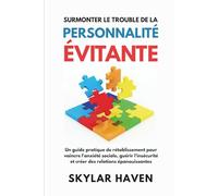 Surmonter le trouble de la personnalité évitante: Un guide pratique de rétablissement pour vaincre l'anxiété sociale, guérir l'insécurité et créer des relations épanouissantes