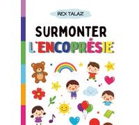 Surmonter l'Encoprésie: Cahier d'activités pour Aider les Enfants de 6 à 11 ans à Comprendre leur corps et à Surmonter la Constipation, les Accidents de Caca - en Douceur et Sans Honte