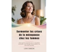 Surmonter les crises de la ménopause chez les femmes: Votre guide essentiel pour un équilibre hormonal, une énergie renouvelée et un bien-être durable