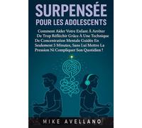 SURPENSÉE POUR LES ADOLESCENTS: Comment aider votre enfant à arrêter de trop réfléchir grâce à une technique de concentration mentale guidée en SEULEMENT 5 minutes, SANS lui mettre la pression ni comp