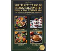 Surper Recetario de Snaks saludables para cada Temporada: una guia practica para cocinar facil y rapidamente