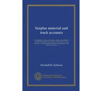 Surplus material and track accounts: the collection of scrap and surplus articles, and an effective method for keeping the accounts of track material, ... Supplement to "The science of railways"