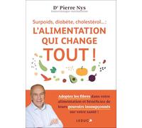 Surpoids, diabète, cholestérol... : l'alimentation qui change tout !: Adoptez les fibres dans votre alimentation et bénéficiez de leurs pouvoirs insoupçonnés sur votre santé !