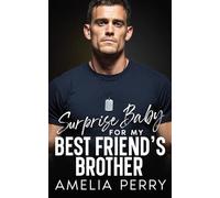 Surprise Baby For My Best Friend's Brother: Steamy, Small town,Surprise Pregnancy Romance (Best Friend’s Brother & Brother’s Best Friend Romances)