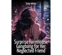 Surprise Farmhouse Gangbang for Her Neglected Friend: Explicit Erotic Short Stories with Hentai Illustrations: 644