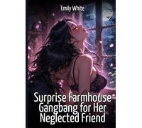 Surprise Farmhouse Gangbang for Her Neglected Friend: Explicit Erotic Short Stories with Hentai Illustrations: 644