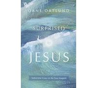 Surprised by Jesus: Subversive Grace in the Four Gospels