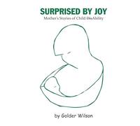 SURPRISED BY JOY: Mother’s Stories of Child DisAbility