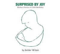 SURPRISED BY JOY: Mother’s Stories of Child DisAbility
