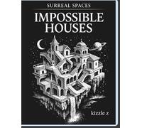 Surreal Spaces: Impossible Houses: A Mind-Bending Coloring Book for Adults (Surreal Escape Coloring Series)