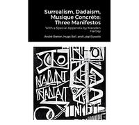 Surrealism, Dadaism, Musique Concrète: Three Manifestos: With a Special Appendix by Marsden Hartley