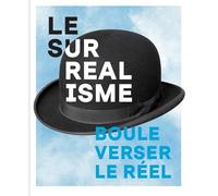 Surréalisme: Bouleverser le réel